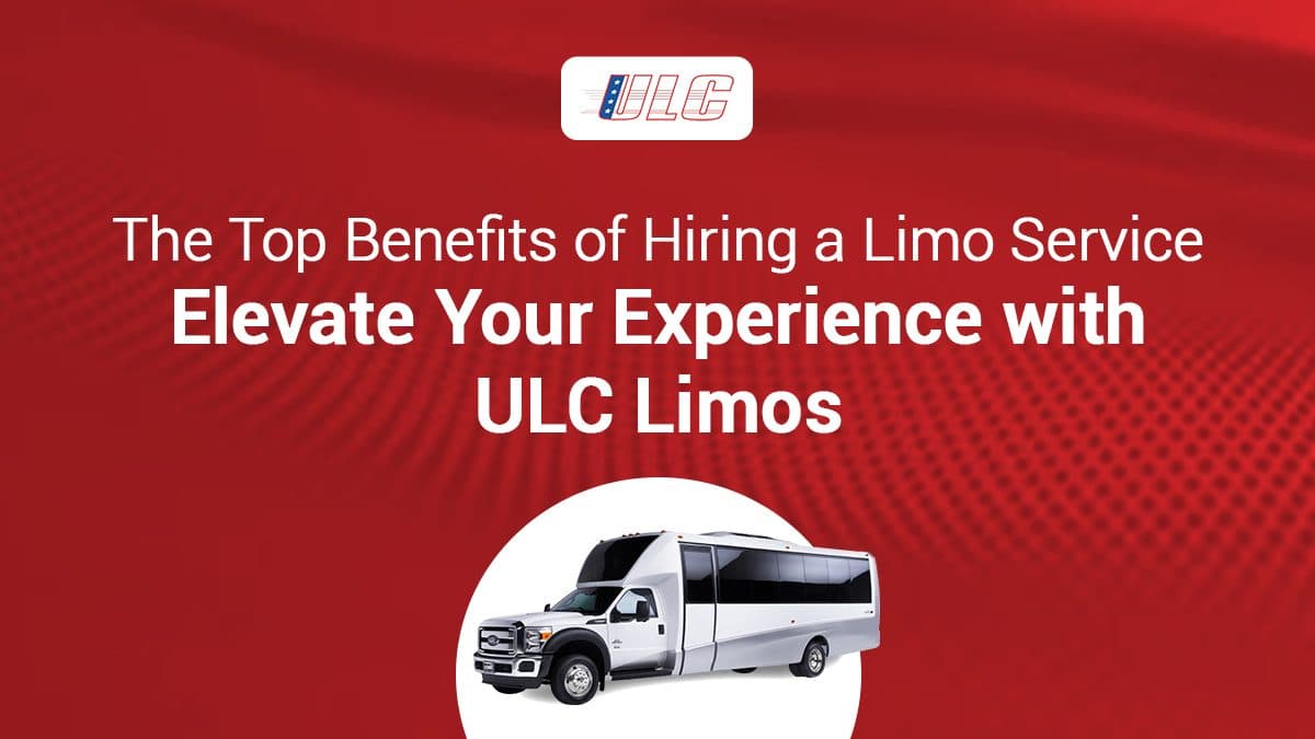 The Top Benefits of Hiring a Limo Service Elevate Your Experience with ULC Limos