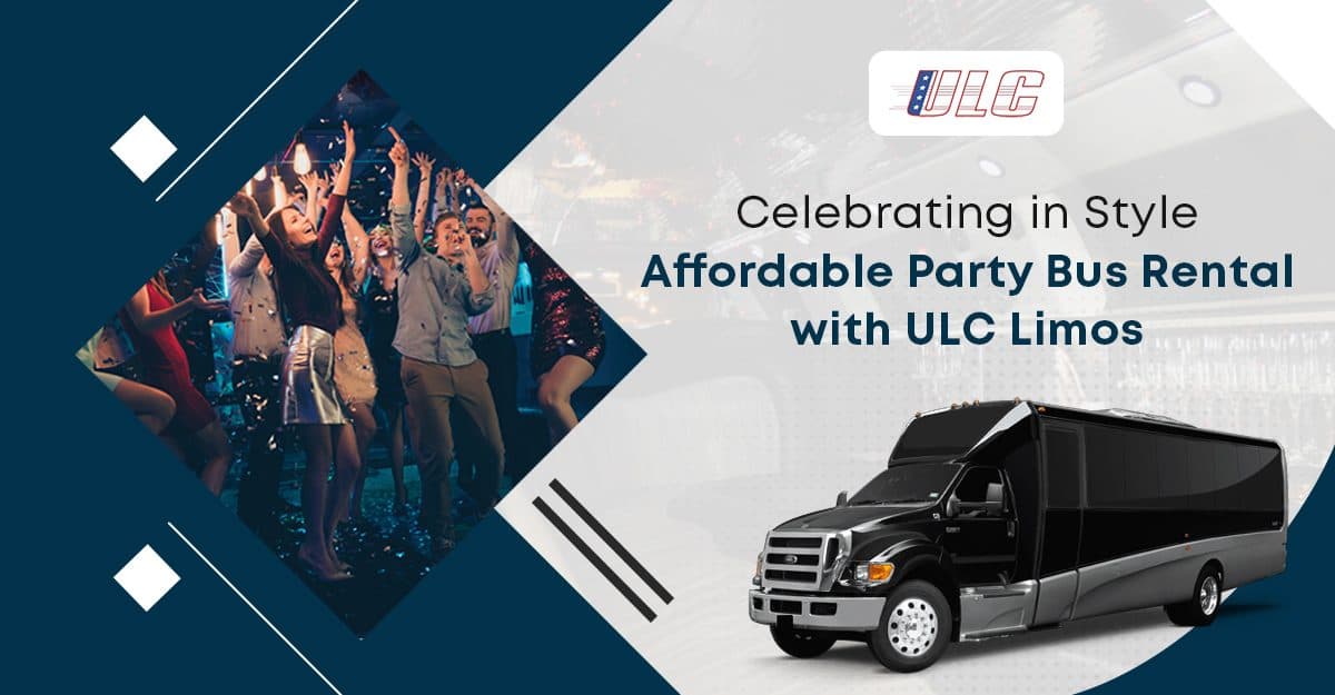 Celebrating in Style: Affordable Party Bus Rental with ULC Limos