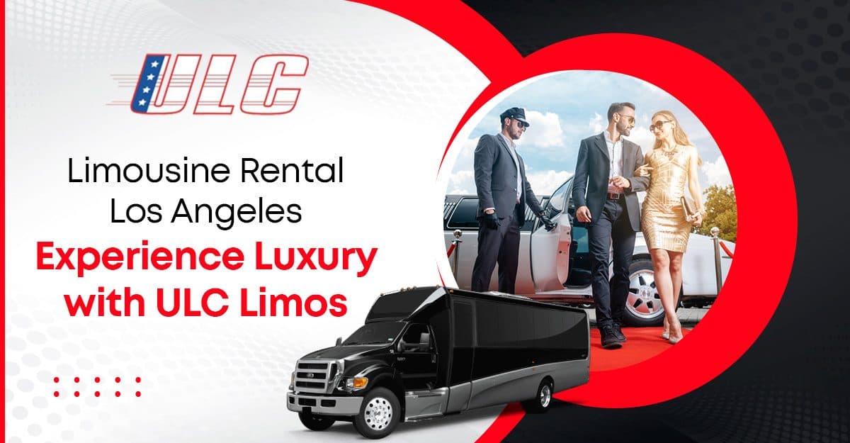 Limousine Rental Los Angeles: Experience Luxury with ULC Limos