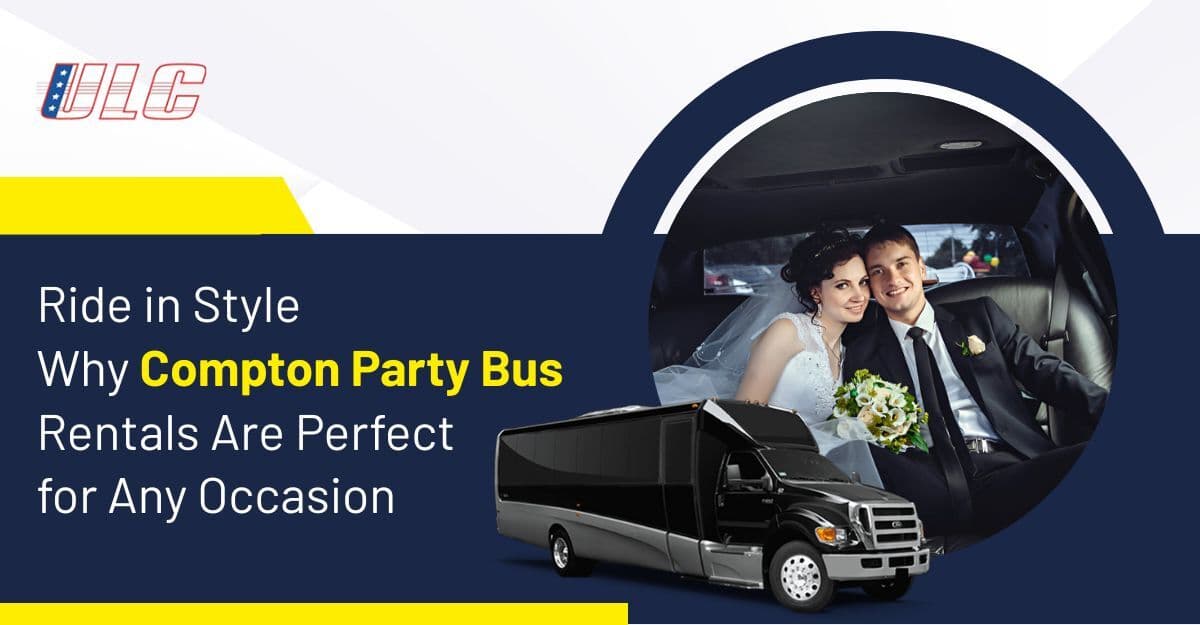 Ride in Style: Why Compton Party Bus Rentals Are Perfect for Any Occasion