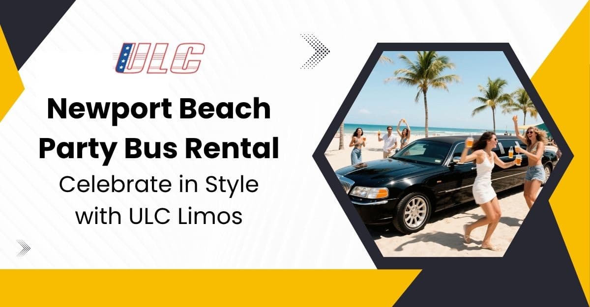 Newport Beach Party Bus Rental – Celebrate in Style with ULC Limos
