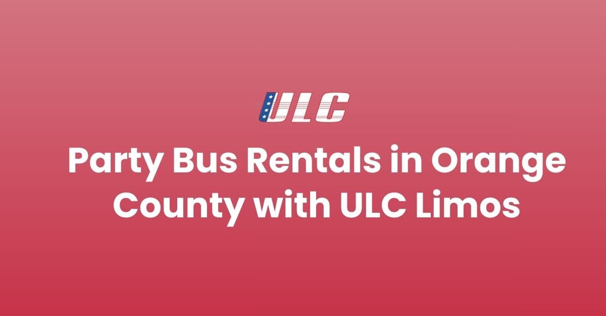 Party Bus Rentals in Orange County with ULC Limos