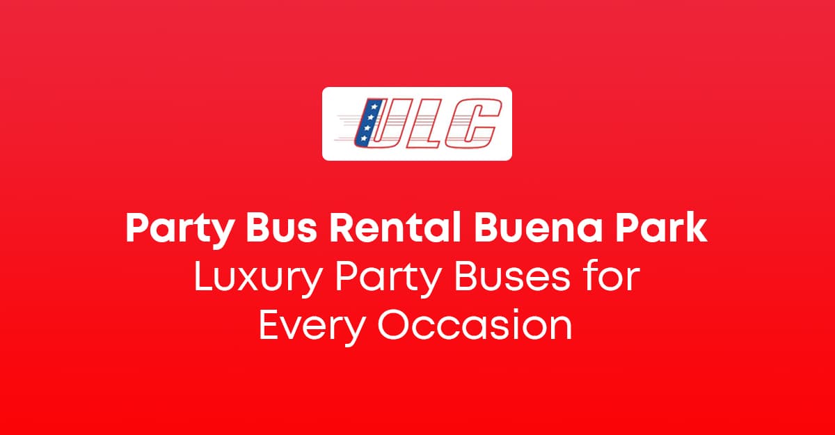 Party Bus Rental Buena Park: Luxury Party Buses for Every Occasion