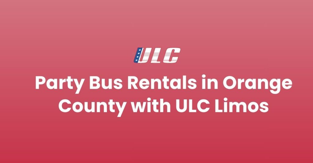 ULC Limos luxury party bus rentals in Orange County